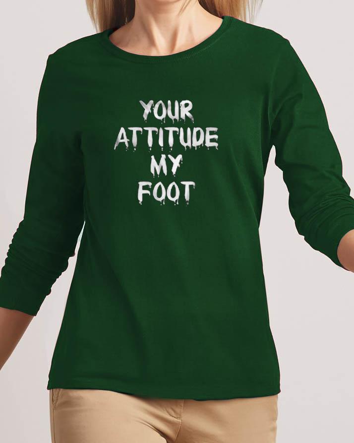 Your Attitude My Foot New Fashion Green High Graphic Round Neck T-Shirt - Front View - AceCart