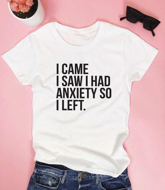 I came I saw I had anxiety so I left. T-shirt - funny saying quotes girly - Front View - AceCart